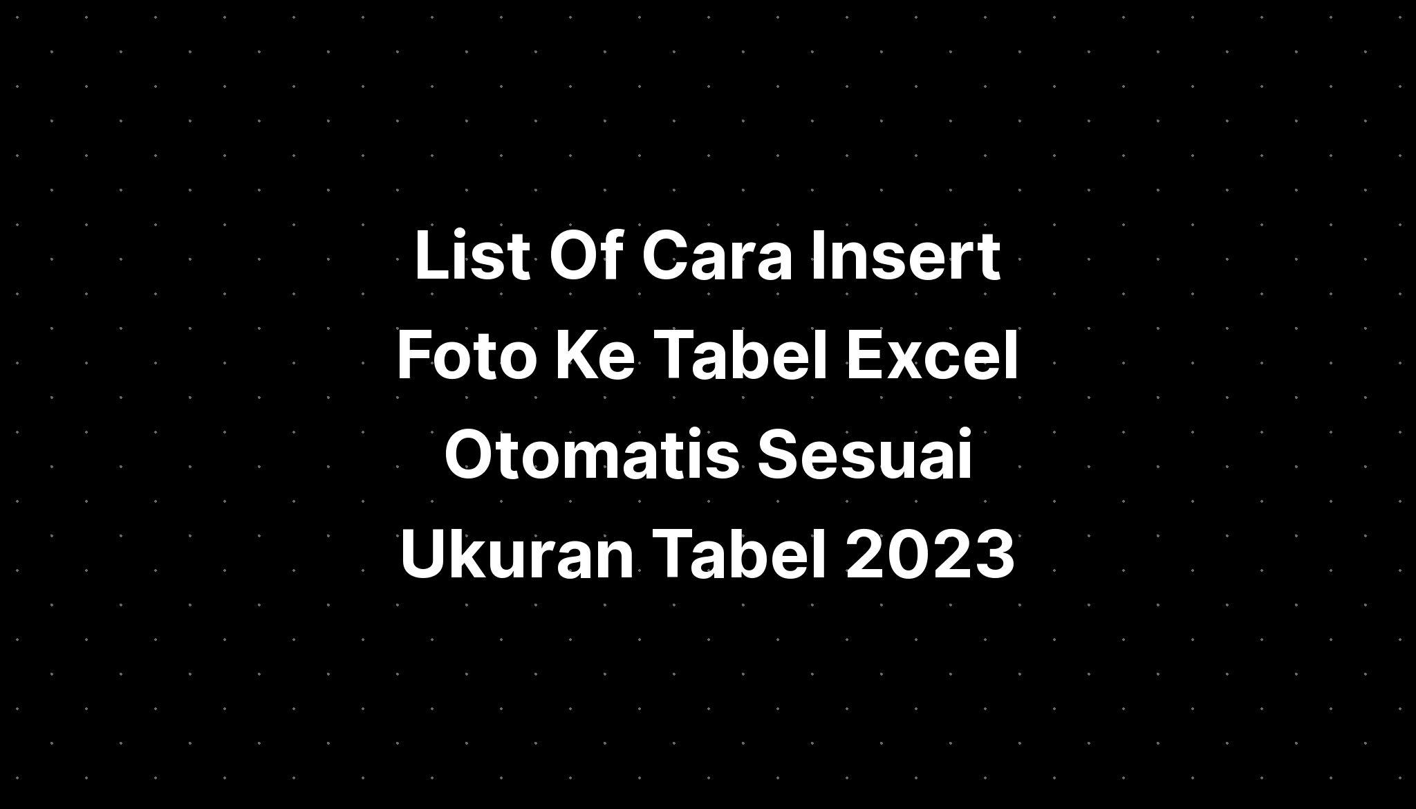 List Of Cara Insert Foto Ke Tabel Excel Otomatis Sesu 3497